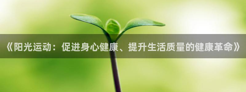 蓝鲸体育鲸鱼体育：《阳光运动：促进身心健康、提升生活质量的健康革命》